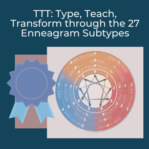 VIRTUAL TTT Type, Teach, Transform through the 27 Enneagram Subtypes June 20 - 27, 2025